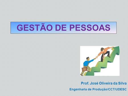 GESTÃO DE PESSOAS Prof. José Oliveira da Silva Engenharia de Produção/CCT/UDESC.