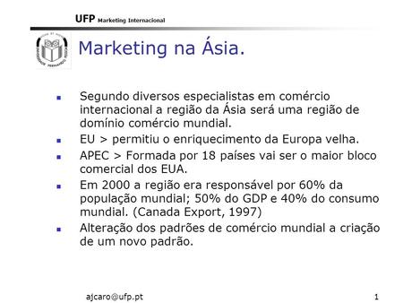 UFP Marketing Internacional Marketing na Ásia. Segundo diversos especialistas em comércio internacional a região da Ásia será uma região.