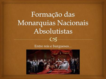 Formação das Monarquias Nacionais Absolutistas