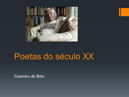 Poetas do século XX Casimiro de Brito. Vida e Obra  Casimiro de Brito é um poeta, ensaísta e ficcionista português, nasceu a 14 de fevereiro de 1938,