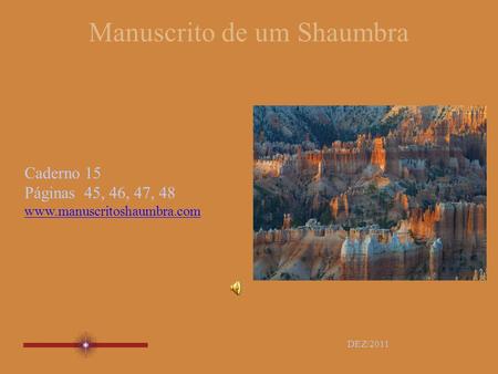 Manuscrito de um Shaumbra Caderno 15 Páginas 45, 46, 47, 48 www.manuscritoshaumbra.com DEZ/2011.