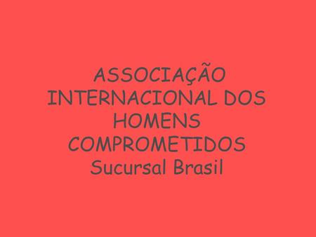 ASSOCIAÇÃO INTERNACIONAL DOS HOMENS COMPROMETIDOS Sucursal Brasil