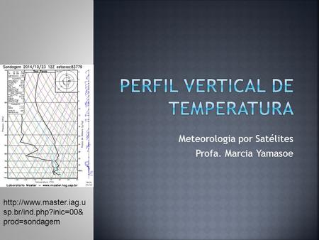 Meteorologia por Satélites Profa. Marcia Yamasoe  sp.br/ind.php?inic=00& prod=sondagem.