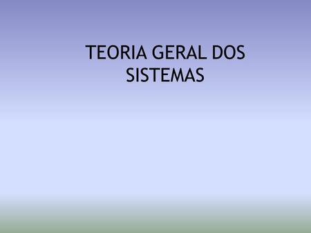 TEORIA GERAL DOS SISTEMAS