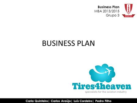 Business Plan MBA 2013/2015 Grupo 3 Carla Quinteiro| Carlos Araújo| Luís Cordeiro| Pedro Filho BUSINESS PLAN.