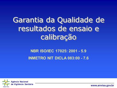 Agência Nacional de Vigilância Sanitária www.anvisa.gov.br Garantia da Qualidade de resultados de ensaio e calibração NBR ISO/IEC 17025: 2001 - 5.9 INMETRO.