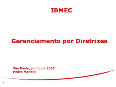 1 Gerenciamento por Diretrizes São Paulo, junho de 2007 Pedro Mariani IBMEC.