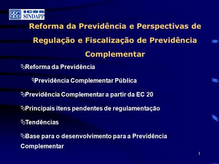 1 Reforma da Previdência e Perspectivas de Regulação e Fiscalização de Previdência Complementar  Reforma da Previdência  Previdência Complementar Pública.