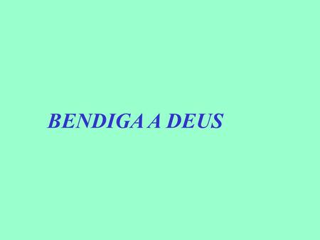 BENDIGA A DEUS.