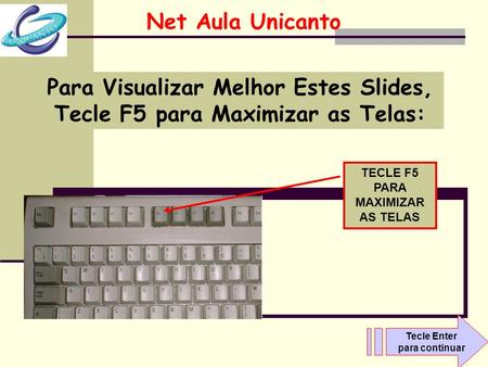 Net Aula Unicanto TECLE F5 PARA MAXIMIZAR AS TELAS Para Visualizar Melhor Estes Slides, Tecle F5 para Maximizar as Telas: Tecle Enter para continuar.