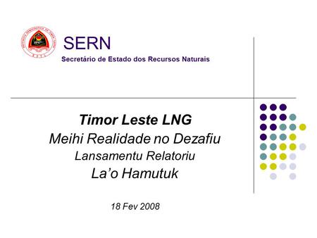 Timor Leste LNG Meihi Realidade no Dezafiu Lansamentu Relatoriu La’o Hamutuk 18 Fev 2008 SERN Secretário de Estado dos Recursos Naturais.