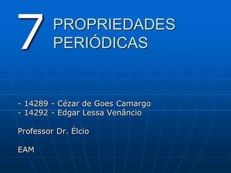 7 PROPRIEDADES PERIÓDICAS Cézar de Goes Camargo