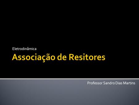 Eletrodinâmica Professor Sandro Dias Martins.