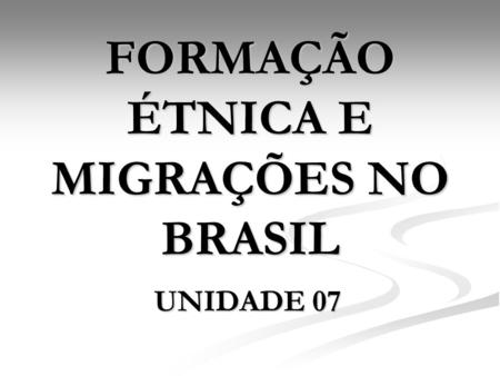 FORMAÇÃO ÉTNICA E MIGRAÇÕES NO BRASIL