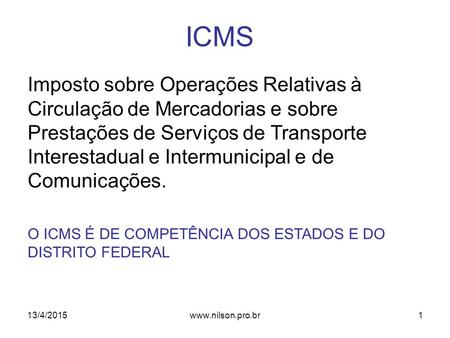 ICMS Imposto sobre Operações Relativas à Circulação de Mercadorias e sobre Prestações de Serviços de Transporte Interestadual e Intermunicipal e de Comunicações.