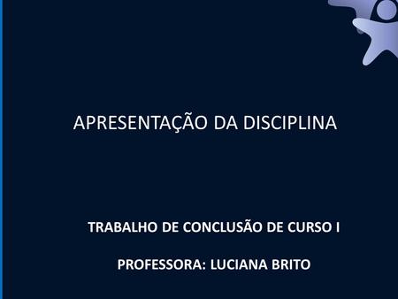 TRABALHO DE CONCLUSÃO DE CURSO I PROFESSORA: LUCIANA BRITO