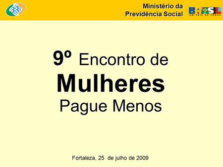 Ministério da Previdência Social 9º Encontro de Mulheres Pague Menos Fortaleza, 25 de julho de 2009.
