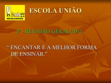 ESCOLA UNIÃO 2ª - REUNIÃO GERAL/2011.