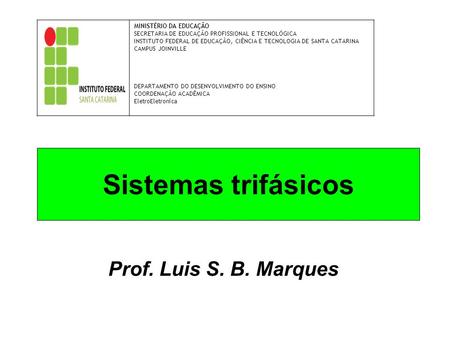 Sistemas trifásicos Prof. Luis S. B. Marques MINISTÉRIO DA EDUCAÇÃO