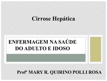 ENFERMAGEM NA SAÚDE DO ADULTO E IDOSO Profª MARY R. QUIRINO POLLI ROSA