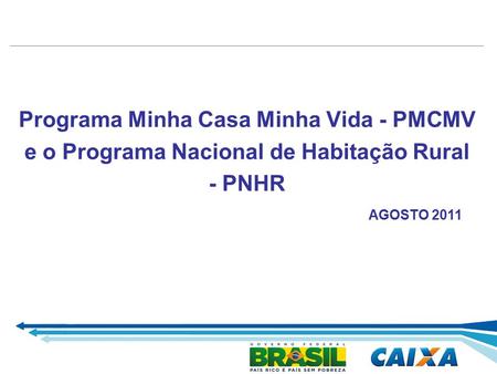 Programa Minha Casa Minha Vida - PMCMV e o Programa Nacional de Habitação Rural - PNHR AGOSTO 2011.