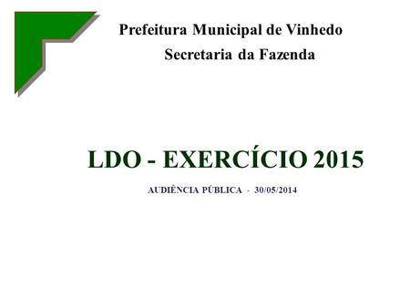 LDO - EXERCÍCIO 2015 AUDIÊNCIA PÚBLICA - 30/05/2014 Prefeitura Municipal de Vinhedo Secretaria da Fazenda.