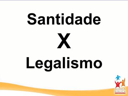 Santidade X Legalismo.