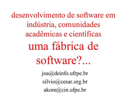 Desenvolvimento de software em indústria, comunidades acadêmicas e científicas uma fábrica de software?...