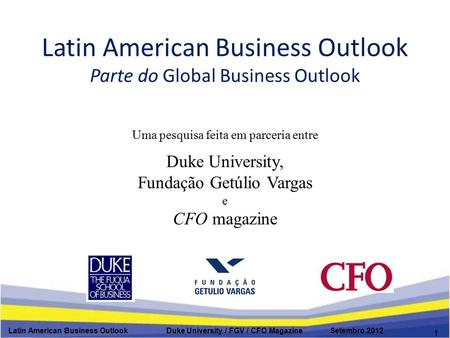 Latin American Business Outlook Parte do Global Business Outlook Uma pesquisa feita em parceria entre Duke University, Fundação Getúlio Vargas e CFO magazine.