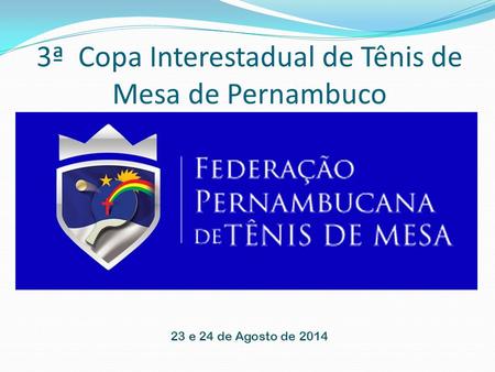 3ª Copa Interestadual de Tênis de Mesa de Pernambuco 23 e 24 de Agosto de 2014.