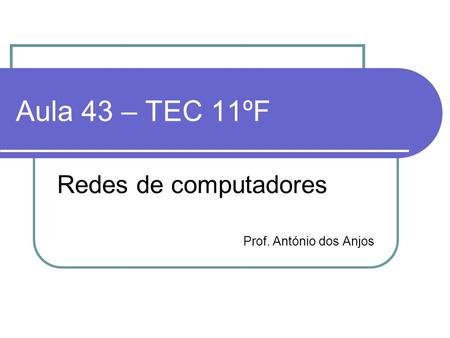 Aula 43 – TEC 11ºF Redes de computadores Prof. António dos Anjos.