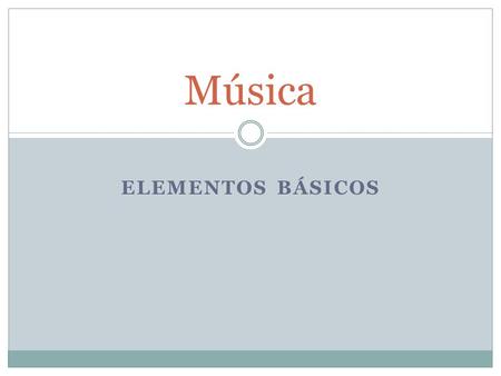 Música ELEMENTOS Básicos.