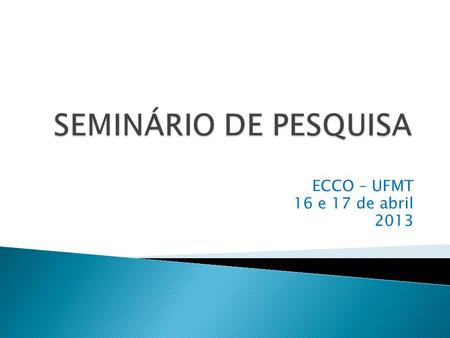 ECCO – UFMT 16 e 17 de abril 2013. Título da dissertação: Mestrando (a): Orientador (a): Linha de Pesquisa: