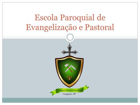Escola Paroquial de Evangelização e Pastoral. Objetivos Proporcionar aos fiéis um conhecimento básico de alguns alicerces de nossa fé: Bíblia, Liturgia,