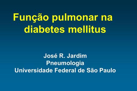Função pulmonar na diabetes mellitus José R. Jardim Pneumologia Universidade Federal de São Paulo.