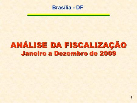 Brasília - DF 1 ANÁLISE DA FISCALIZAÇÃO Janeiro a Dezembro de 2009.