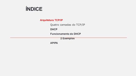 Índice Arquitetura TCP/IP Quatro camadas do TCP/IP DHCP