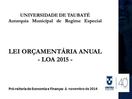 UNIVERSIDADE DE TAUBATÉ Autarquia Municipal de Regime Especial LEI ORÇAMENTÁRIA ANUAL - LOA 2015 - Pró-reitoria de Economia e Finanças Pró-reitoria de.