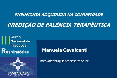 PNEUMONIA ADQUIRIDA NA COMUNIDADE PREDIÇÃO DE FALÊNCIA TERAPÊUTICA Manuela Cavalcanti R espiratórias Curso Nacional de Infecções.