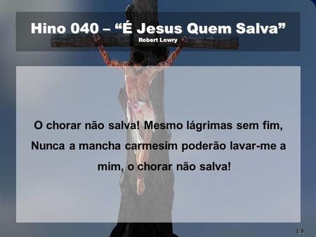 Hino 040 – “É Jesus Quem Salva” Robert Lowry