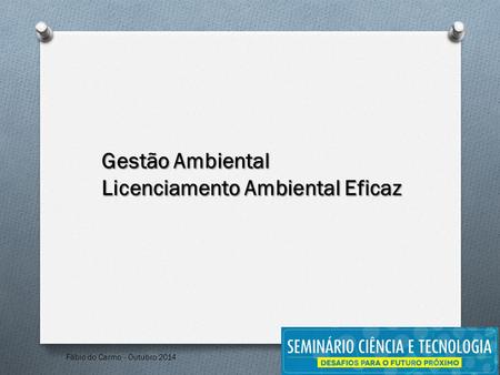 Fábio do Carmo - Outubro 2014 Gestão Ambiental Licenciamento Ambiental Eficaz.