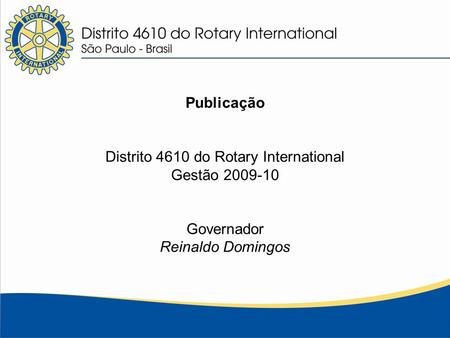 Publicação Distrito 4610 do Rotary International Gestão 2009-10 Governador Reinaldo Domingos.