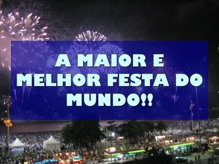 A MAIOR E MELHOR FESTA DO MUNDO!!