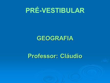 PRÉ-VESTIBULAR GEOGRAFIA Professor: Cláudio.