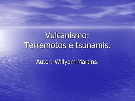 Vulcanismo: Terremotos e tsunamis.