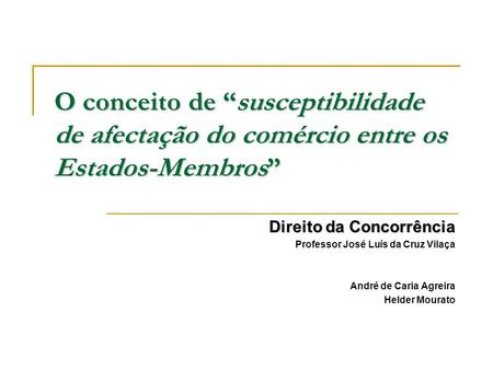 O conceito de “susceptibilidade de afectação do comércio entre os Estados-Membros” Direito da Concorrência Professor José Luís da Cruz Vilaça André de.
