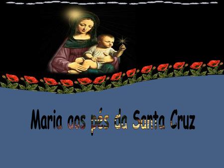 Maria estava aos pés da cruz. Ela entregava o seu Filho à humanidade, porque estando cheia do Espírito Santo, sabia no seu coração desde sempre, que.
