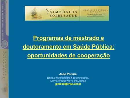 Programas de mestrado e doutoramento em Saúde Pública: oportunidades de cooperação João Pereira Escola Nacional de Saúde Pública, Universidade Nova de.