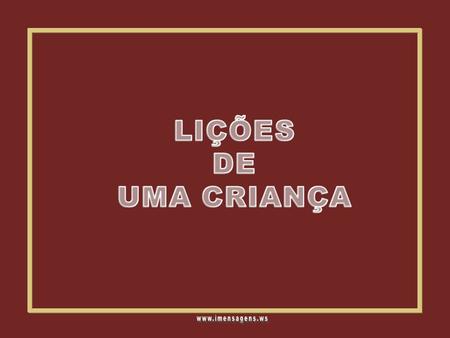 LIÇÕES DE UMA CRIANÇA www.imensagens.ws.