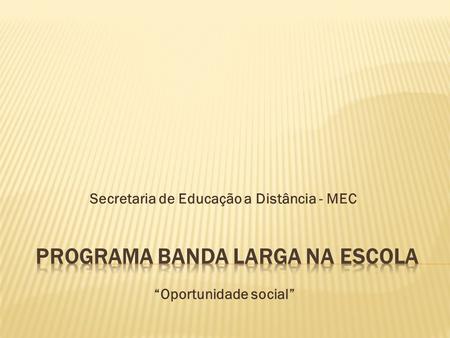 Secretaria de Educação a Distância - MEC “Oportunidade social”